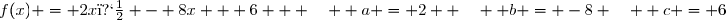f(x) = 2x� - 8x + 6   \quad  a = 2  \quad  b = -8 \quad  c = 6