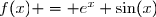f(x) = e^x \sin(x)