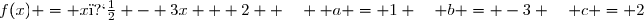 f(x) = x� - 3x + 2  \quad  a = 1 \quad b = -3 \quad c = 2