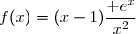 f(x)=(x-1)\dfrac{\text e^x}{x^2}