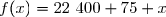 f(x)=22~400+75 x