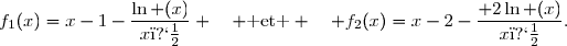f_1(x)=x-1-\dfrac{\ln (x)}{x�} \quad \text{ et } \quad f_2(x)=x-2-\dfrac{ 2\ln (x)}{x�}.