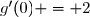 g'(0) = 2