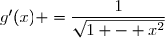 g'(x) =	\dfrac{1}{\sqrt{1 - x^2}}