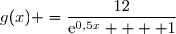 g(x) =	\dfrac{12}{\text{e}^{0,5x}  + 1}