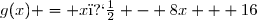 g(x) = x� - 8x + 16