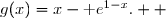 \overset{ { \white{ . } } } { x\in [0\;;\;+\infty[\;,\;g(x)=x-\text e^{1-x}.  }