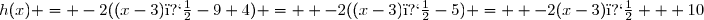 h(x) = -2((x-3)�-9+4) =  -2((x-3)�-5) =  -2(x-3)� + 10
