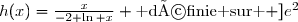 h(x)=\frac{x}{-2+\ln x} \text{ définie sur } ]e^2;+\infty[