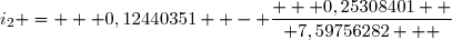 i_2 =  	 0,12440351  - \dfrac{   0,25308401  }{ 7,59756282   	}