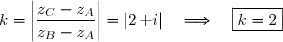 k=\left|\dfrac{z_C-z_A}{z_B-z_A}\right|=\left|2\,\text i\right|\quad\Longrightarrow\quad\boxed{k=2}