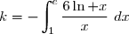 k=-\displaystyle\int_1^e\dfrac{6\ln x}{x}~dx