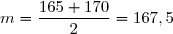 m=\dfrac{165+170}{2}=167,5