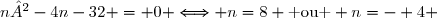 n²-4n-32 = 0 \Longleftrightarrow n=8 \text{ ou } n=- 4 