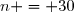 n = 30