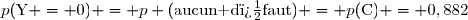 p(\text{Y} = 0) = p (\text{aucun d�faut}) = p(\text{C}) = 0,882