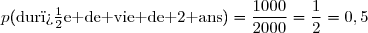 p(\text{dur�e de vie de 2 ans})=\dfrac{1000}{2000}=\dfrac{1}{2}=0,5