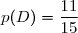 p(D)=\dfrac{11}{15}
