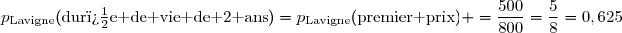 p_{\text{Lavigne}}(\text{dur�e de vie de 2 ans})=p_{\text{Lavigne}}(\text{premier prix}) =\dfrac{500}{800}=\dfrac{5}{8}=0,625