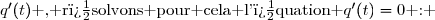 q'(t)\text{ , r�solvons pour cela l'�quation }q'(t)=0\text{ : }
