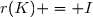 r(K) = I