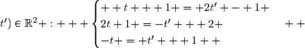 \overset{ { \white{ _. } } } { (t\;;\;t')\in\R^2 :   \begin{cases}  t + 1 = 2t' - 1 \\2t+1 =-t' + 2 \\-t = t' + 1  \end{cases}  }