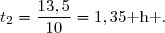 t_2=\dfrac{13,5}{10}=1,35\text{ h }.