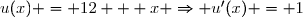 u(x) = 12 + x \Rightarrow u'(x) = 1