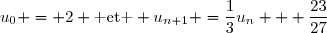 u_{0} = 2 \text{ et } u_{n+1} =	\dfrac{1}{3}u_{n} + \dfrac{23}{27}
