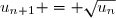 u_{n+1} = \sqrt{u_n}