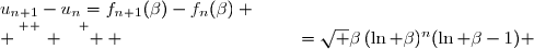 \forall\,n\in\N^*,\;u_{n+1}-u_n=f_{n+1}(\beta)-f_n(\beta) \\ \overset{ { \white{ . } } } {  \phantom{\forall\,n\in\N^*,\;u_{n+1}-u_n}=\sqrt \beta\,(\ln \beta)^{n+1}-\sqrt \beta\,(\ln \beta)^{n} } \\ \overset{ { \white{ . } } } {  \phantom{\forall\,n\in\N^*,\;u_{n+1}-u_n}=\sqrt \beta\,(\ln \beta)^{n}(\ln \beta-1) }