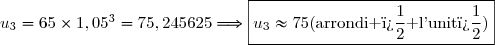 u_3=65\times1,05^3=75,245625\Longrightarrow\boxed{u_3\approx75\ \ \text{(arrondi � l'unit�)}}