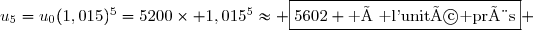 u_5=u_0(1,015)^5=5200\times 1,015^5\approx \boxed{5602 \text{ à l'unité près}} 