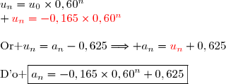 u_n=u_0\times0,60^n\\ {\red{u_n=-0,165\times0,60^n}}\\\\\text{Or }\ u_n=a_n-0,625\Longrightarrow a_n={\red{u_n}}+0,625\\\\\text{D'o }\ \boxed{a_n=-0,165\times0,60^n+0,625}
