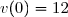 v(0)=12