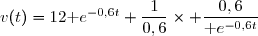 v(t)=12\text e^{-0,6t}+\dfrac{1}{0,6}\times \dfrac{0,6}{\text e^{-0,6t}}