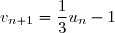v_{n+1}=\dfrac{1}{3}u_n-1