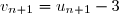 v_{n+1}=u_{n+1}-3