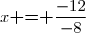 x\textbf{ = }\dfrac{-12}{-8}