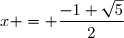 x = \dfrac{-1+\sqrt{5}}{2}