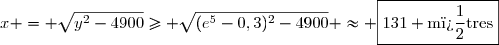 x = \sqrt{y^2-4900}\ge \sqrt{(e^5-0,3)^2-4900} \approx \boxed{131 \text{m�tres}}