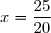 x=\dfrac{25}{20}