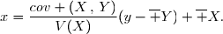 \overset{ { \white{ . } } } { &nbsp;x=\dfrac{cov (X\,,\,Y)}{V(X)}(y-\overline Y)+\overline X.}