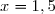 x=1,5