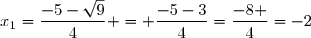 x_1=\dfrac{-5-\sqrt{9	}}{4} = \dfrac{-5-3}{4}=\dfrac{-8 }{4}=-2