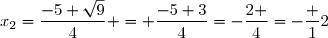x_2=\dfrac{-5+\sqrt{9	}}{4} = \dfrac{-5+3}{4}=-\dfrac{2 }{4}=-\dfrac 12