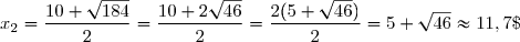 \underline{\text{Discriminant}} :\Delta=(-10)^2-4\times1\times(-21)=100+84=184>0. \\\\\underline{\text{Racines}} :x_1=\dfrac{10-\sqrt{184}}{2}=\dfrac{10-2\sqrt{46}}{2}=\dfrac{2(5-\sqrt{46})}{2}=5-\sqrt{46} \\\overset{{\white{.}}}{\phantom{WWwW}\;x_1\text{ est  rejeter car }{\red{5-\sqrt{46}<10}}} \\\\\phantom{WWwW}\;x_2=\dfrac{10+\sqrt{184}}{2}=\dfrac{10+2\sqrt{46}}{2}=\dfrac{2(5+\sqrt{46})}{2}=5+\sqrt{46}\approx11,7\;{\red{>10}}