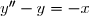 y''-y=-x