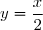y=\dfrac{x}{2}