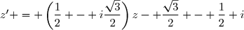 z' = \left(\dfrac12 - i\dfrac{\sqrt{3}}{2}\right)z	- \dfrac{\sqrt{3}}{2} - \dfrac12 i